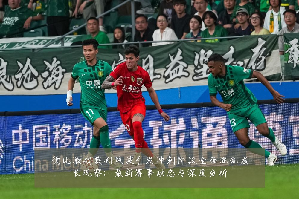 德比激战裁判风波引发冲刺阶段全面混乱成长观察：最新赛事动态与深度分析